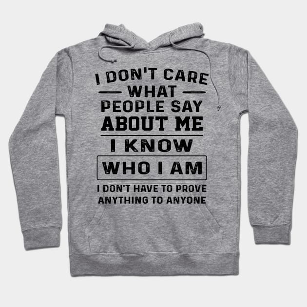 I Don't Care What People Say About Me I Know Who I Am I Don't Have To Prove Anything To Anyone Shirt Hoodie by Bruna Clothing